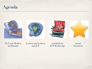 Agenda




ICT und Medien   Lernen und Lehren     netzbasierte    meine
  im Wandel           mit ICT        ICT-Werkzeuge    Favoriten




                                                                  2
 