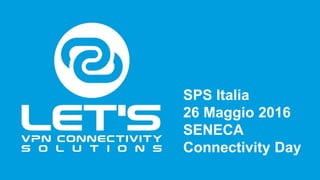 SPS Italia
26 Maggio 2016
SENECA
Connectivity Day
 