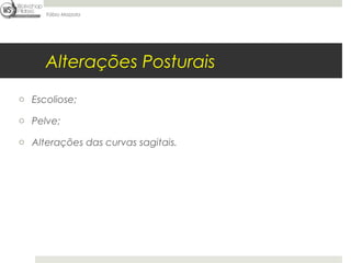 Fábio Mazzola




     Alterações Posturais
o Escoliose;

o Pelve;

o Alterações das curvas sagitais.
 
