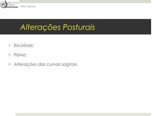 Fábio Mazzola




     Alterações Posturais

o Escoliose;

o Pelve;

o Alterações das curvas sagitais.
 