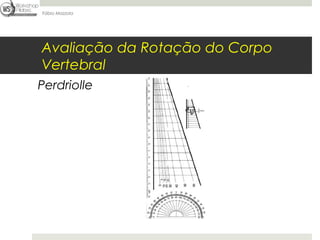 Fábio Mazzola




Avaliação da Rotação do Corpo
Vertebral
Perdriolle
 