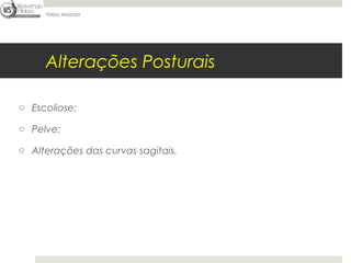 Fábio Mazzola




     Alterações Posturais

o Escoliose;

o Pelve;

o Alterações das curvas sagitais.
 