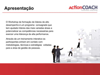 Apresentação

O Workshop de formação de líderes de alto
desempenho é um programa consagrado que
tem ajudado líderes das mais variadas áreas a
potencializar as competências necessárias para
exercer uma liderança de alta performance.

Através de um treinamento interativo os
participantes entram em contato com
metodologias, técnicas e estratégias voltadas
para a área de gestão de pessoas.
 