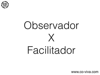 Observador
X
Facilitador
www.co-viva.com
 
