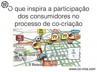 O que inspira a participação
dos consumidores no
processo de co-criação
www.co-viva.com
 
