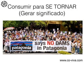 Consumir para SE TORNAR
(Gerar signiﬁcado)
www.co-viva.com
 
