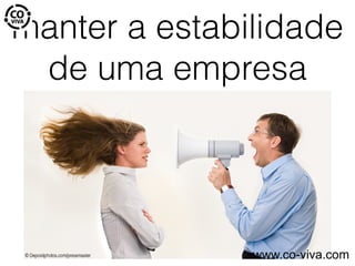 manter a estabilidade
de uma empresa
www.co-viva.com
 