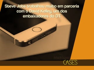 Steve Jobs trabalhou muito em parceria
com o David Kelley, um dos
embaixadores do DT.

CASES

 