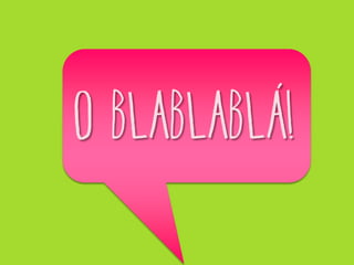 o blablablá!

 