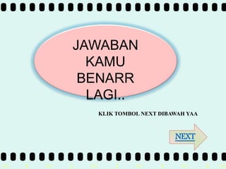 >> 0 >> 1 >> 2 >> 3 >> 4 >>
JAWABAN
KAMU
BENARR
LAGI..
NEXT
KLIK TOMBOL NEXT DIBAWAH YAA
 