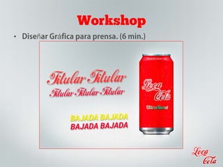 Workshop
• Diseñar Gráfica para prensa. (6 min.)
 