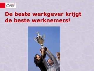 De beste werkgever krijgt de beste werknemers!