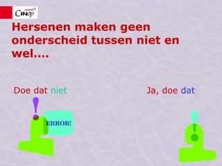 Doe datniet Ja, doe datHersenen maken geen onderscheid tussen niet en wel….