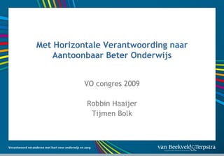 Met Horizontale Verantwoording naar
    Aantoonbaar Beter Onderwijs


           VO congres 2009

           Robbin Haaijer
            Tijmen Bolk
 