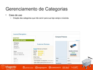 Gerenciamento de Categorias
•   Caso de uso
     o Criação das categorias que irão servir para sua loja varejo e revenda.
 