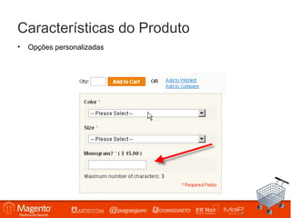 Características do Produto
•   Opções personalizadas
 