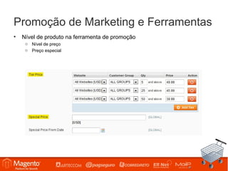 Promoção de Marketing e Ferramentas
•   Nível de produto na ferramenta de promoção
     o Nível de preço
     o Preço especial
 