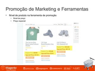 Promoção de Marketing e Ferramentas
•   Nível de produto na ferramenta de promoção
     o Nível de preço
     o Preço especial
 