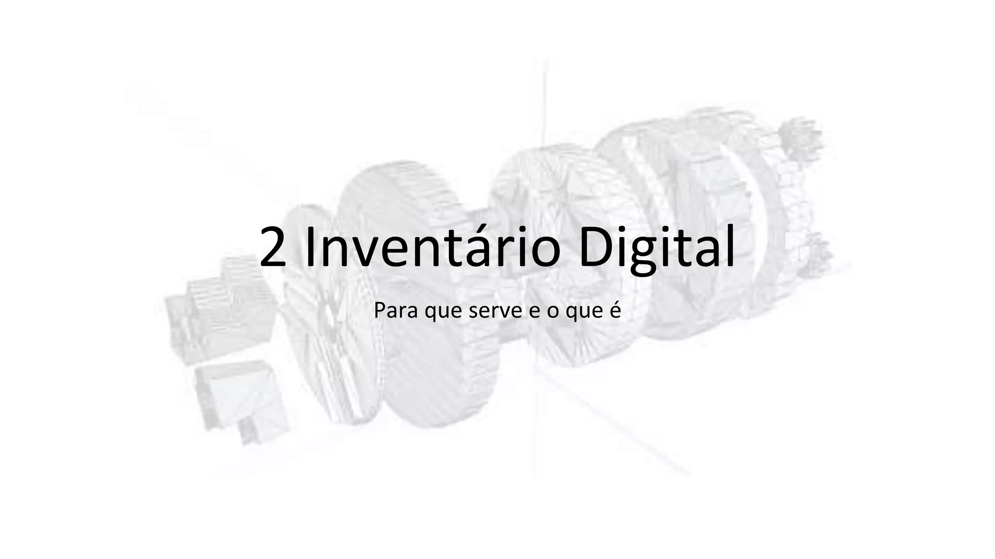 2 Inventário Digital
Para que serve e o que é
 