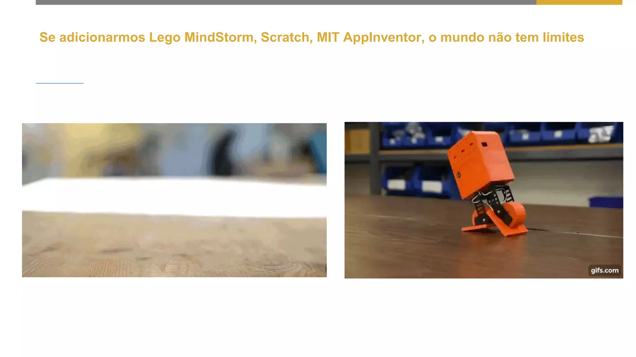Se adicionarmos Lego MindStorm, Scratch, MIT AppInventor, o mundo não tem limites
 