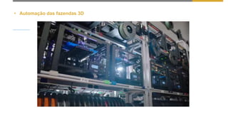 • Automação das fazendas 3D
 