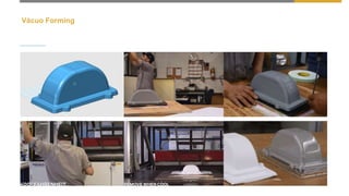 Vácuo Forming
 