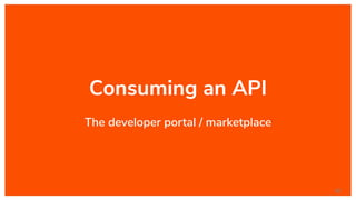 Consuming an API
The developer portal / marketplace
30
 