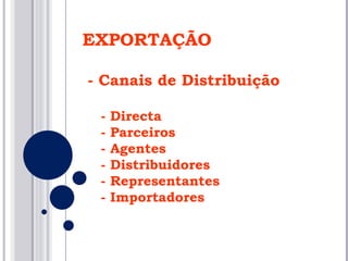 EXPORTAÇÃO - Canais de Distribuição - Directa - Parceiros - Agentes - Distribuidores - Representantes - Importadores 
