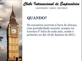 QUANDO? Os encontros ocorrem à hora de almoço, com periodicidade mensal, sempre na terceira 4ª feira de cada mês, sendo o primeiro no dia 19 de Janeiro de 2011. 
