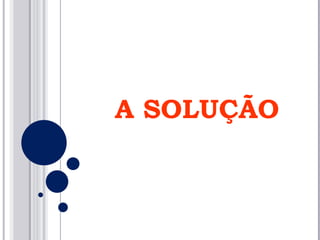 A SOLUÇÃO 