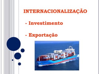 INTERNACIONALIZAÇÃO - Investimento - Exportação 