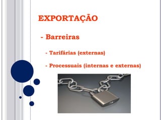 EXPORTAÇÃO - Barreiras - Tarifárias (externas) - Processuais (internas e externas) 