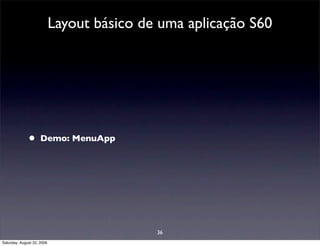 Layout básico de uma aplicação S60




              •      Demo: MenuApp




                                            36
Saturday, August 22, 2009
 