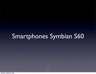Smartphones Symbian S60



                                4
Saturday, August 22, 2009
 