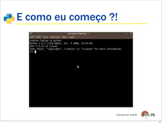 E como eu começo ?!




                  X Encontro do PUG-PE


                                         17
 