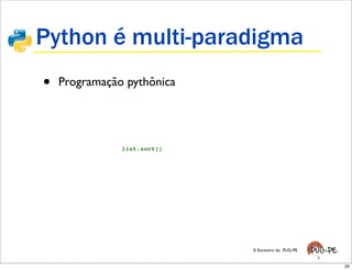Python é multi-paradigma
•   Programação pythônica




               list.sort()




                             X Encontro do PUG-PE


                                                    26
 