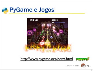 PyGame e Jogos




   http://www.pygame.org/news.html
                              X Encontro do PUG-PE


                                                     38
 