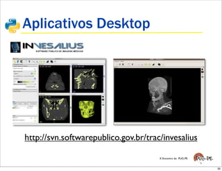 Aplicativos Desktop




http://svn.softwarepublico.gov.br/trac/invesalius

                                      X Encontro do PUG-PE


                                                             39
 