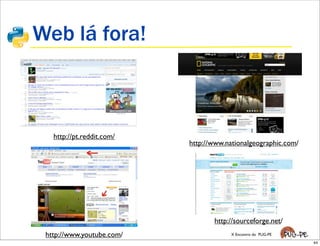 Web lá fora!



   http://pt.reddit.com/
                           http://www.nationalgeographic.com/




                                  http://sourceforge.net/
 http://www.youtube.com/                X Encontro do PUG-PE

                                                                44
 