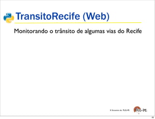 TransitoRecife (Web)
Monitorando o trânsito de algumas vias do Recife




                                    X Encontro do PUG-PE


                                                           65
 