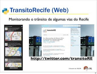 TransitoRecife (Web)
Monitorando o trânsito de algumas vias do Recife




             http://twitter.com/transitoRE

                                    X Encontro do PUG-PE


                                                           65
 
