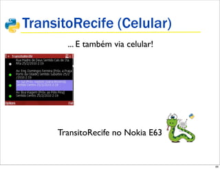 TransitoRecife (Celular)
       ... E também via celular!




     TransitoRecife no Nokia E63


                                   66
 