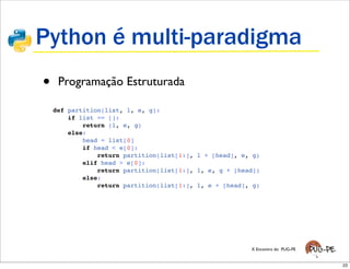 Python é multi-paradigma
•    Programação Estruturada

    def partition(list, l, e, g):
        if list == []:
          ...