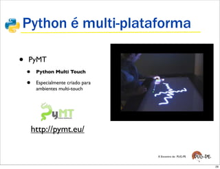 Python é multi-plataforma

•   PyMT
    •   Python Multi Touch

    •   Especialmente criado para
        ambientes multi-...