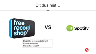 Dit dus niet…
VS
Dagelijks leven verbeteren?
Customer centric?
Interactie, social?
 