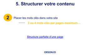 2 Placer les mots clés dans votre site
5. Structurer votre contenu
3 ou 4 mots clés par pages maximum…
Structure parfaite d’une page
 