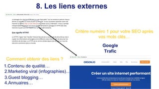 8. Les liens externes
Critère numéro 1 pour votre SEO après
vos mots clés…
Google
Trafic
Comment obtenir des liens ?
3.Guest blogging…
1.Contenu de qualité…
4.Annuaires…
2.Marketing viral (infographies)…
 
