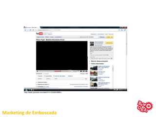 http://www.youtube.com/watch?v=7bXdKHf86Ec
Marketing de Emboscada
 