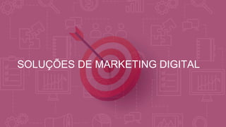 SOLUÇÕES DE MARKETING DIGITAL
 