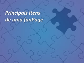 Principais Itens
de uma fanPage
 